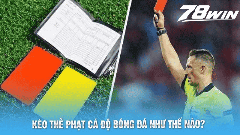 Kèo Thẻ Phạt Bóng Đá Siêu Thú Vị Tại Thể Thao 78win 4 Kèo thẻ phạt cá độ bóng đá như thế nào?